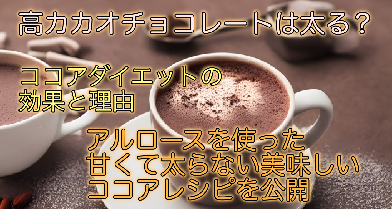 高カカオチョコレートは太る。甘くて太らないおいしいここあレシピでダイエット