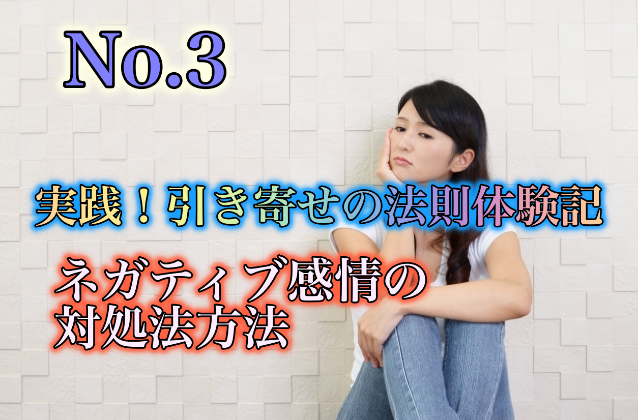 実践！引き寄せの法則体験記、思考が全て、ナガティブ感情の対処法方法